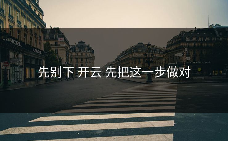 先别下 开云 先把这一步做对 先别下 开云 先把这一步做对